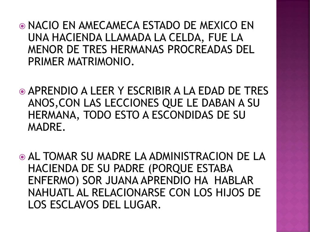 NACIO EN AMECAMECA ESTADO DE MEXICO EN UNA HACIENDA LLAMADA LA CELDA, FUE LA MENOR DE TRES HERMANAS PROCREADAS DEL PRIMER MATRIMONIO.