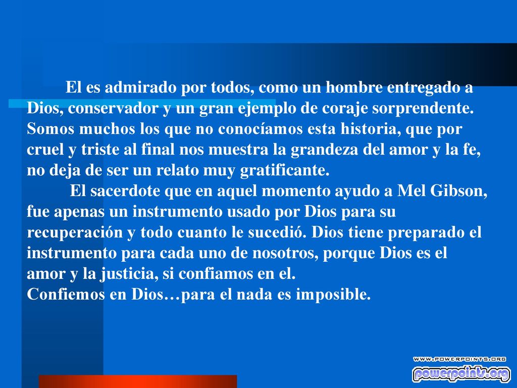 El es admirado por todos, como un hombre entregado a Dios, conservador y un gran ejemplo de coraje sorprendente. Somos muchos los que no conocíamos esta historia, que por cruel y triste al final nos muestra la grandeza del amor y la fe, no deja de ser un relato muy gratificante.
