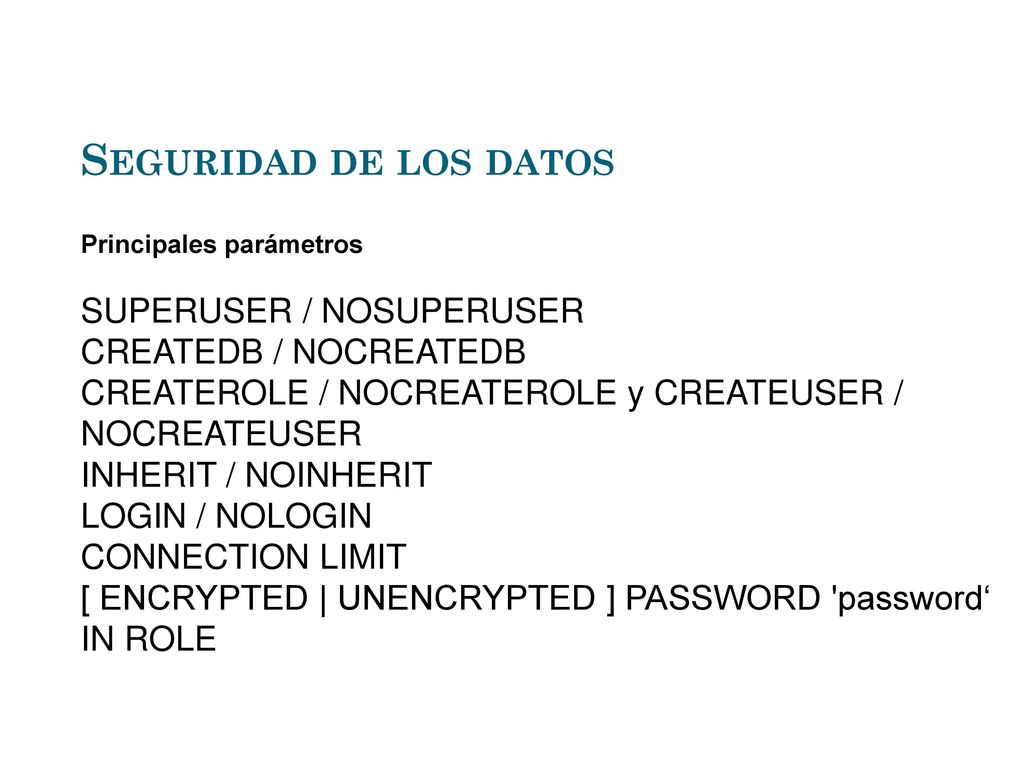 Seguridad de los datos SUPERUSER / NOSUPERUSER CREATEDB / NOCREATEDB