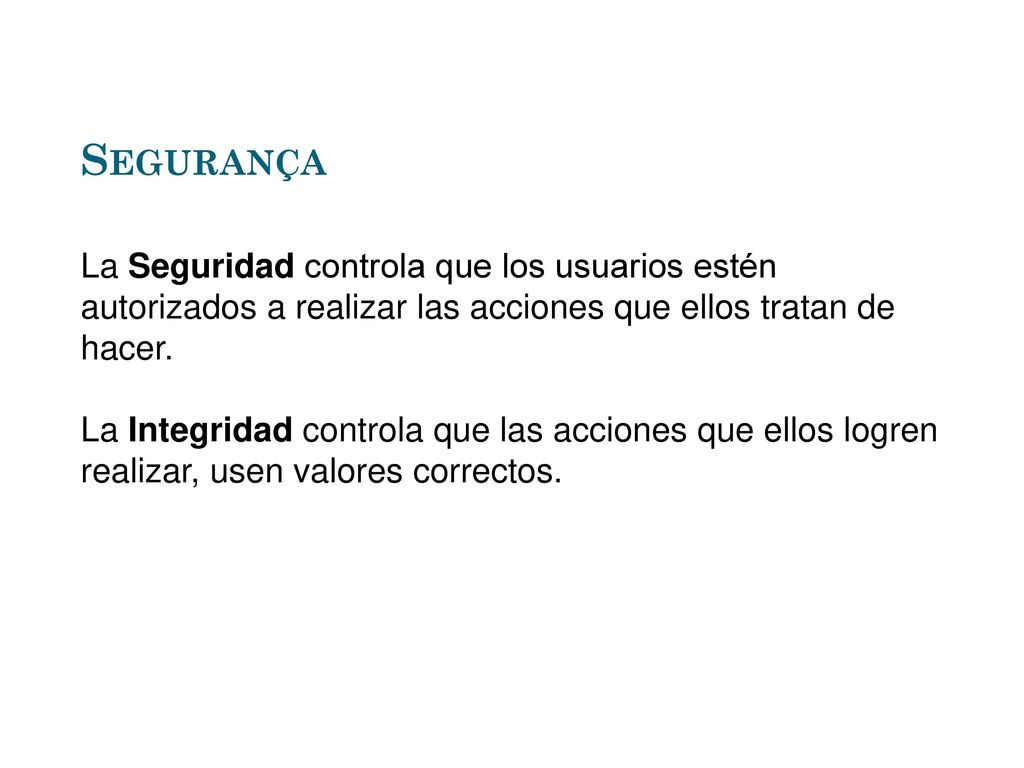 Segurança La Seguridad controla que los usuarios estén autorizados a realizar las acciones que ellos tratan de hacer.