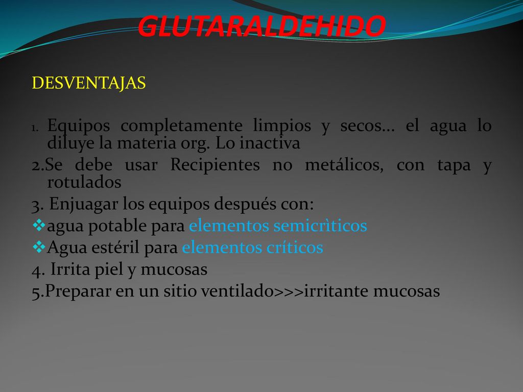 GLUTARALDEHIDO DESVENTAJAS. 1. Equipos completamente limpios y secos... el agua lo diluye la materia org. Lo inactiva.
