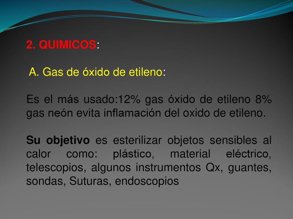 2. QUIMICOS: A. Gas de óxido de etileno: Es el más usado:12% gas óxido de etileno 8% gas neón evita inflamación del oxido de etileno.