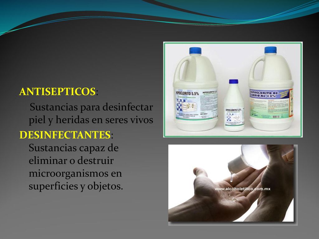 ANTISEPTICOS: Sustancias para desinfectar piel y heridas en seres vivos DESINFECTANTES: Sustancias capaz de eliminar o destruir microorganismos en superficies y objetos.