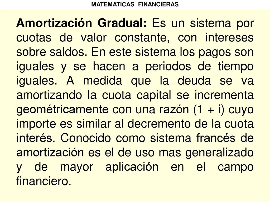 Amortización Gradual: Es un sistema por cuotas de valor constante, con intereses sobre saldos.