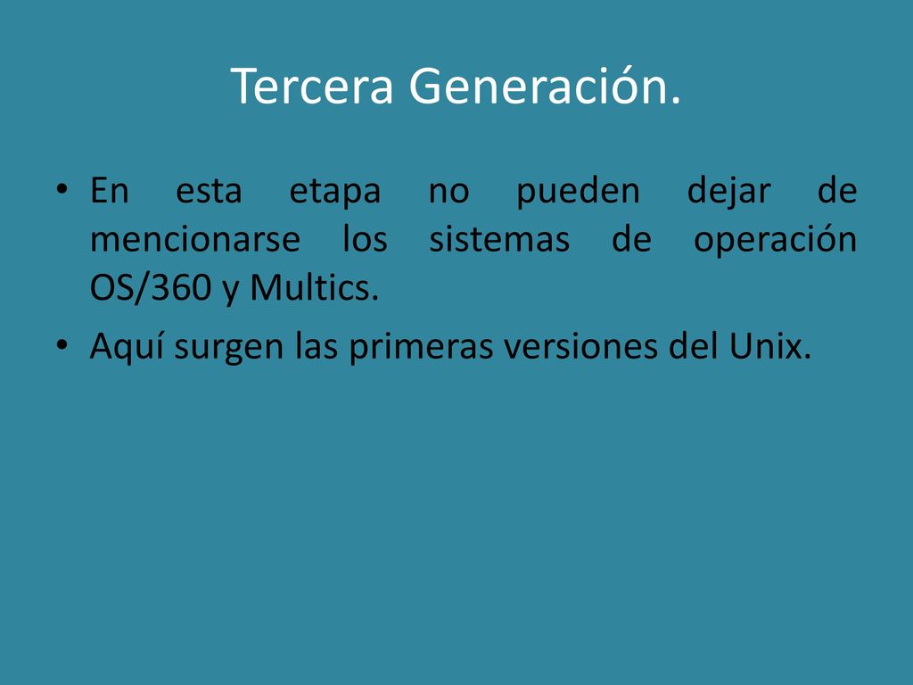 Tercera Generación. En esta etapa no pueden dejar de mencionarse los sistemas de operación OS/360 y Multics.
