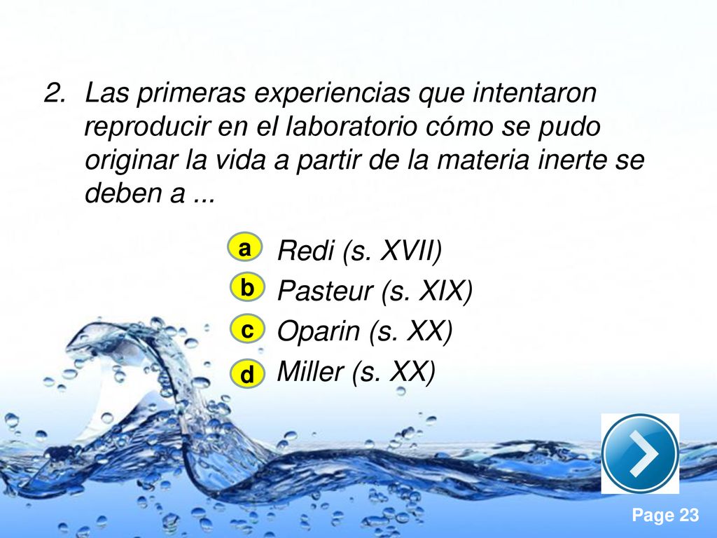 Las primeras experiencias que intentaron reproducir en el laboratorio cómo se pudo originar la vida a partir de la materia inerte se deben a ...