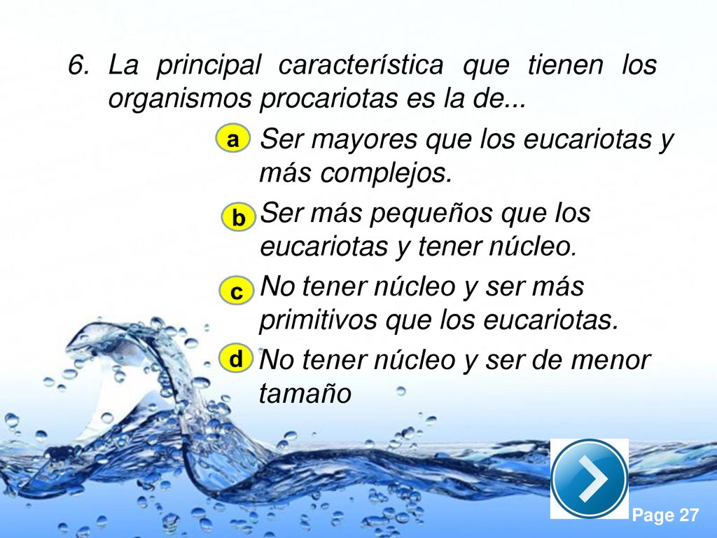 La principal característica que tienen los organismos procariotas es la de...