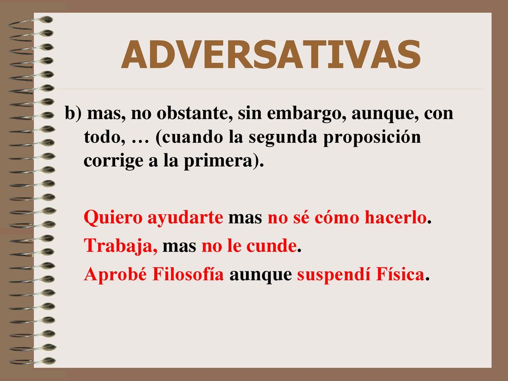 ADVERSATIVAS b) mas, no obstante, sin embargo, aunque, con todo, … (cuando la segunda proposición corrige a la primera).