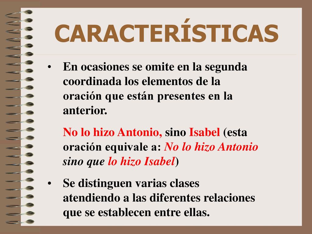 CARACTERÍSTICAS En ocasiones se omite en la segunda coordinada los elementos de la oración que están presentes en la anterior.