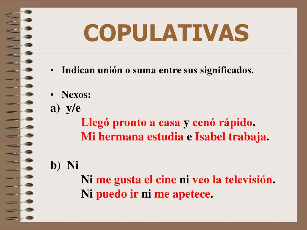 COPULATIVAS a) y/e Mi hermana estudia e Isabel trabaja. b) Ni