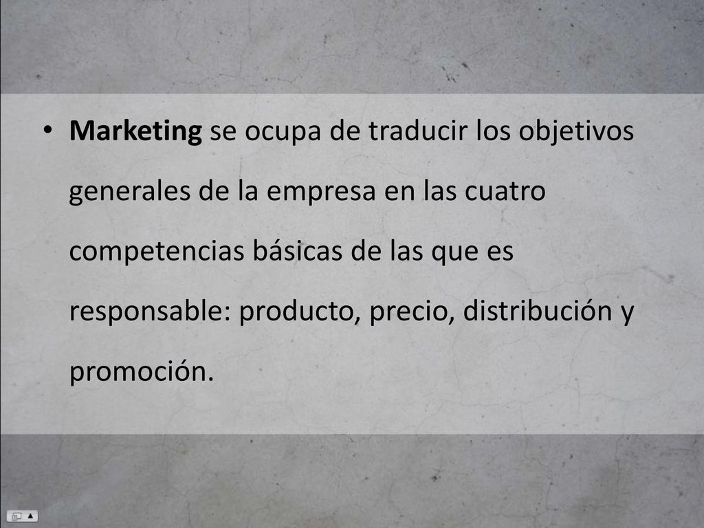 Marketing se ocupa de traducir los objetivos generales de la empresa en las cuatro competencias básicas de las que es responsable: producto, precio, distribución y promoción.