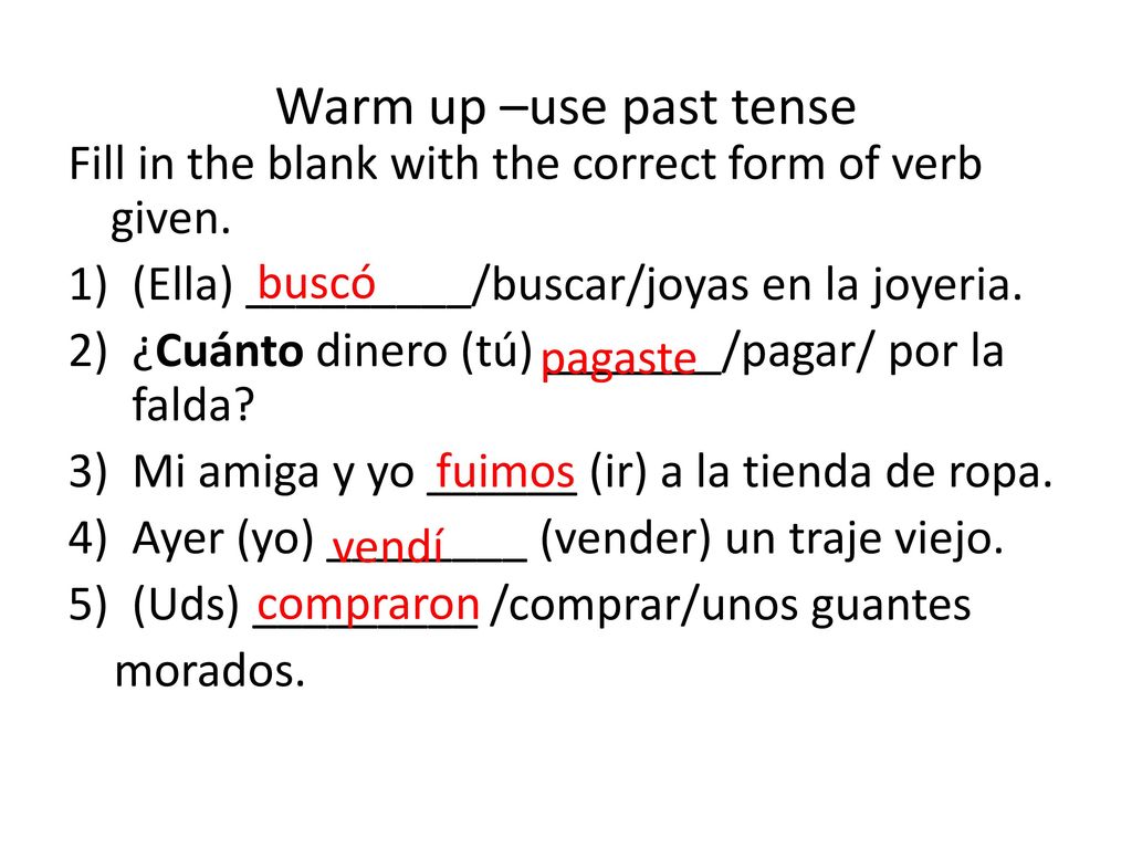 Warm up –use past tense Fill in the blank with the correct form of verb given. (Ella) _________/buscar/joyas en la joyeria.
