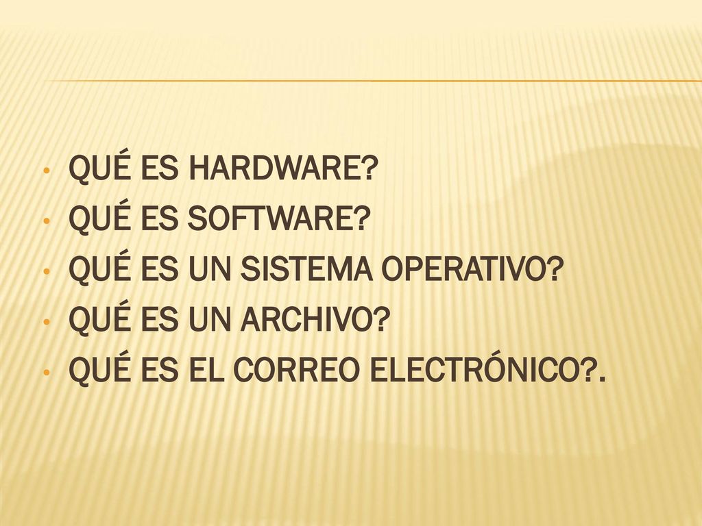 QUÉ ES HARDWARE. QUÉ ES SOFTWARE. QUÉ ES UN SISTEMA OPERATIVO.