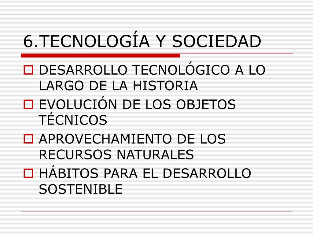 6.TECNOLOGÍA Y SOCIEDAD DESARROLLO TECNOLÓGICO A LO LARGO DE LA HISTORIA. EVOLUCIÓN DE LOS OBJETOS TÉCNICOS.