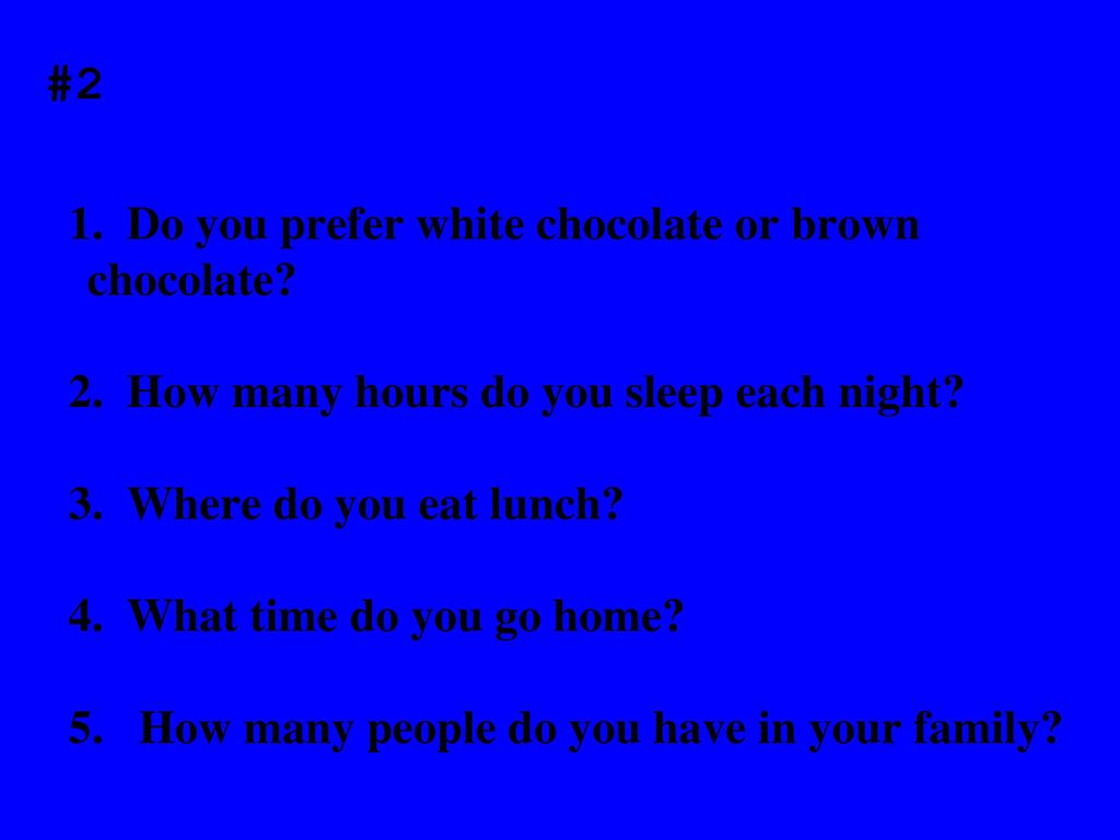 #2 1. Do you prefer white chocolate or brown chocolate