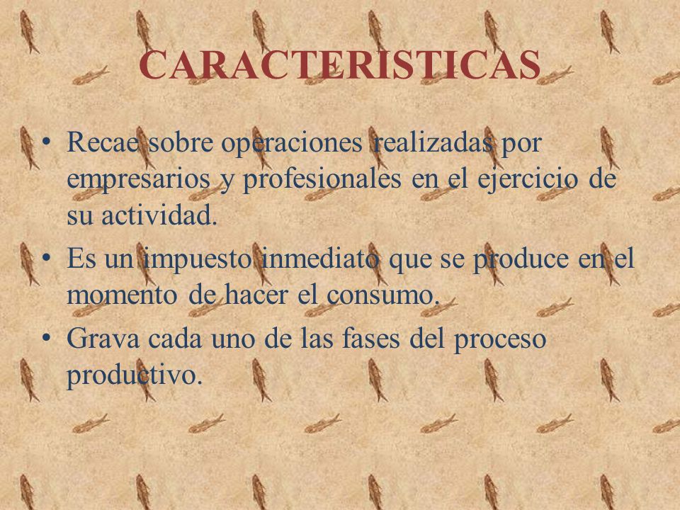 CARACTERISTICAS Recae sobre operaciones realizadas por empresarios y profesionales en el ejercicio de su actividad.