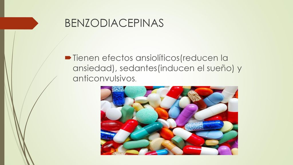 BENZODIACEPINAS Tienen efectos ansiolíticos(reducen la ansiedad), sedantes(inducen el sueño) y anticonvulsivos.