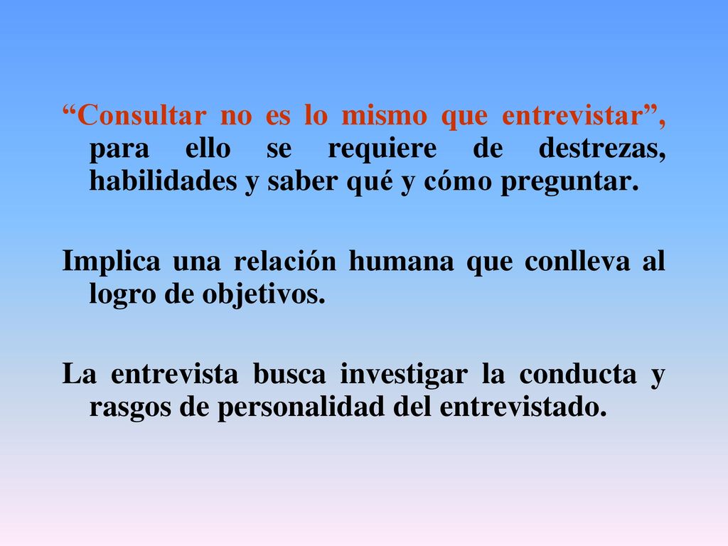 Consultar no es lo mismo que entrevistar , para ello se requiere de destrezas, habilidades y saber qué y cómo preguntar.