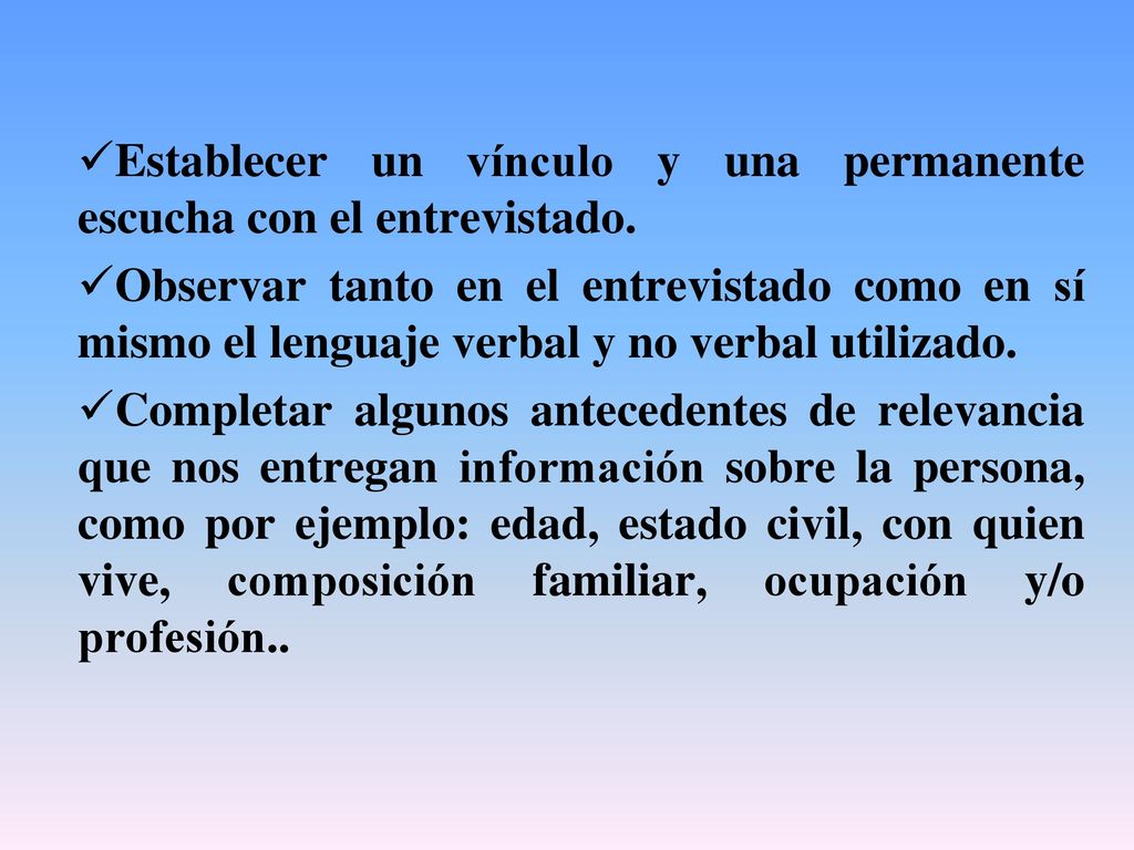 Establecer un vínculo y una permanente escucha con el entrevistado.