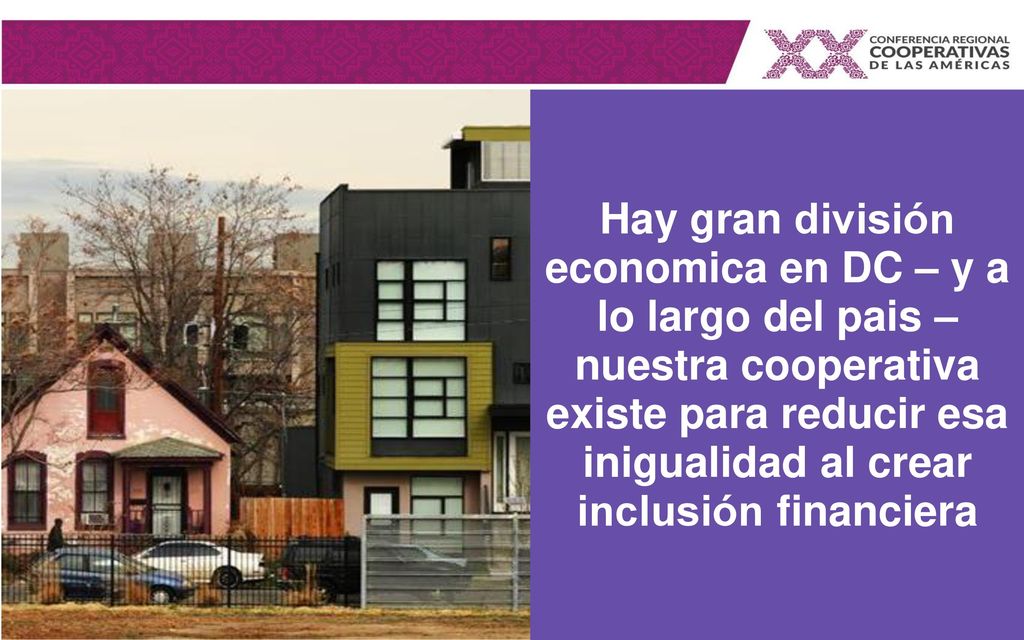 Hay gran división economica en DC – y a lo largo del pais – nuestra cooperativa existe para reducir esa inigualidad al crear inclusión financiera