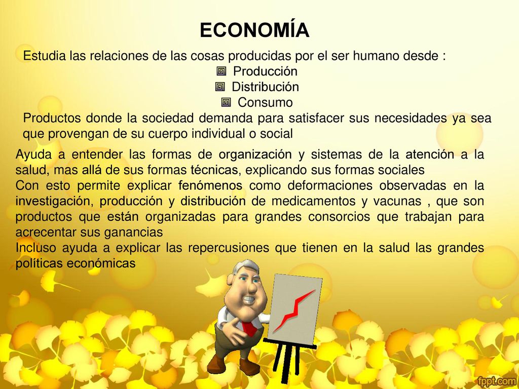 ECONOMÍA Estudia las relaciones de las cosas producidas por el ser humano desde : Producción. Distribución.