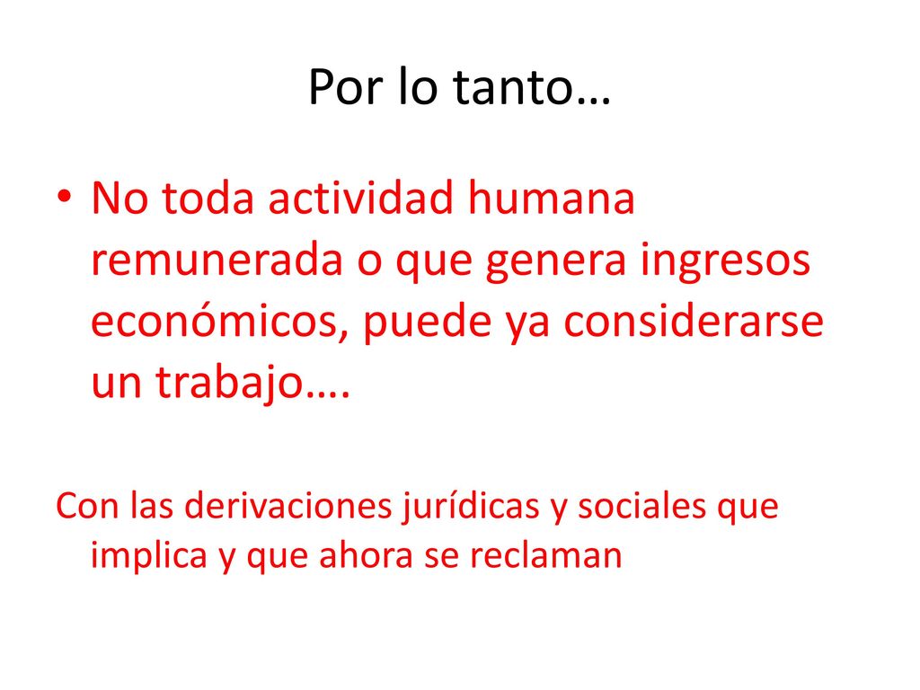Por lo tanto… No toda actividad humana remunerada o que genera ingresos económicos, puede ya considerarse un trabajo….