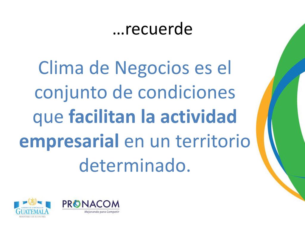 …recuerde Clima de Negocios es el conjunto de condiciones que facilitan la actividad empresarial en un territorio determinado.
