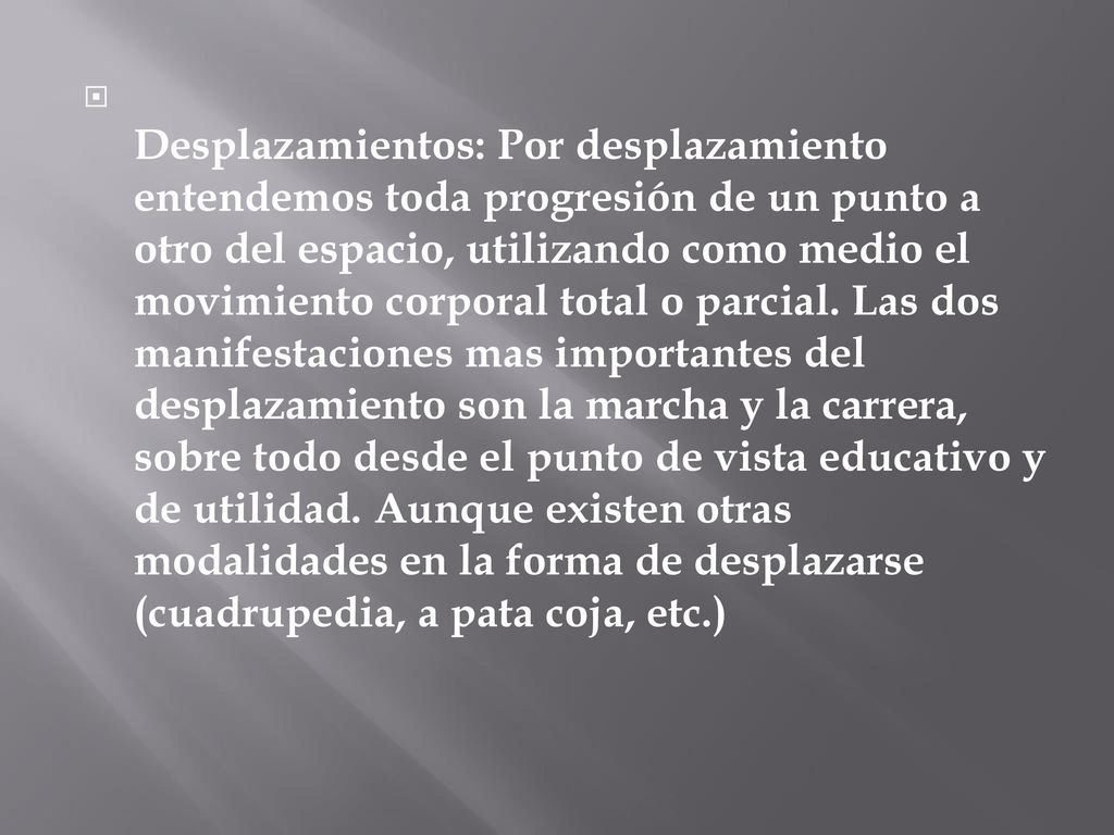 Desplazamientos: Por desplazamiento entendemos toda progresión de un punto a otro del espacio, utilizando como medio el movimiento corporal total o parcial.