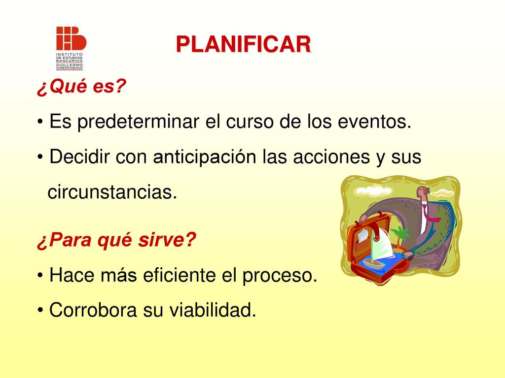 PLANIFICAR ¿Qué es Es predeterminar el curso de los eventos.