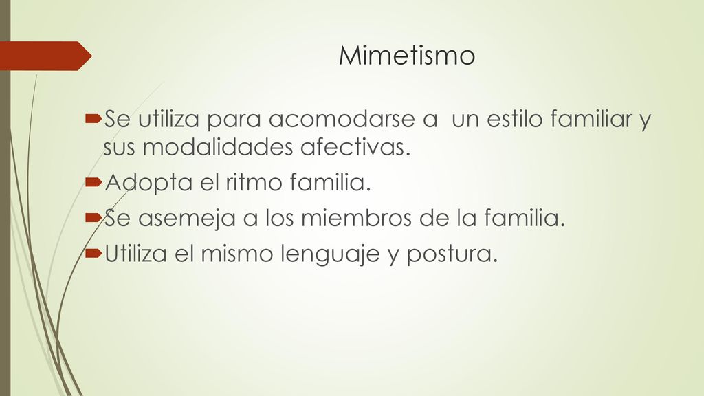 Mimetismo Se utiliza para acomodarse a un estilo familiar y sus modalidades afectivas. Adopta el ritmo familia.