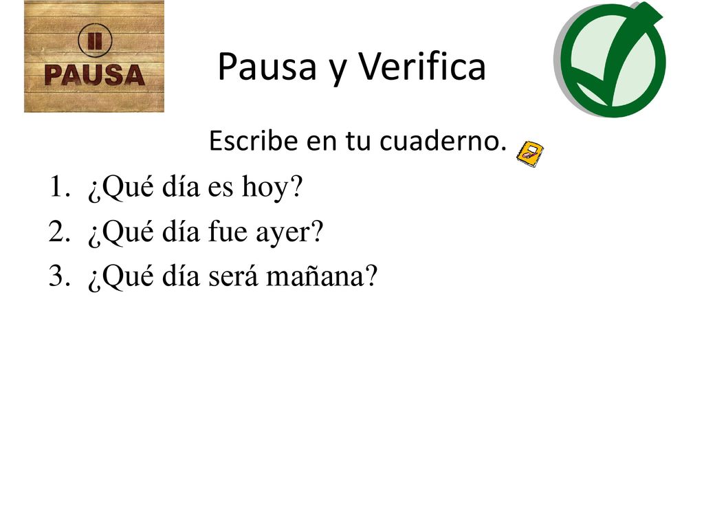 Pausa y Verifica Escribe en tu cuaderno. ¿Qué día es hoy