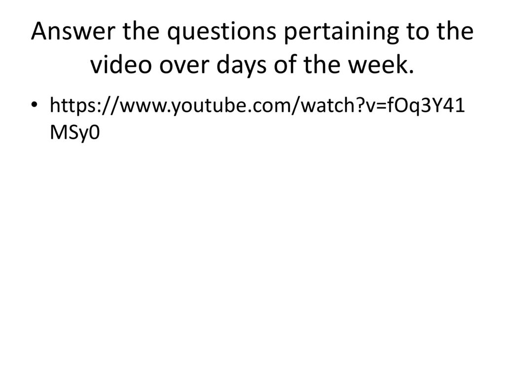 Answer the questions pertaining to the video over days of the week.