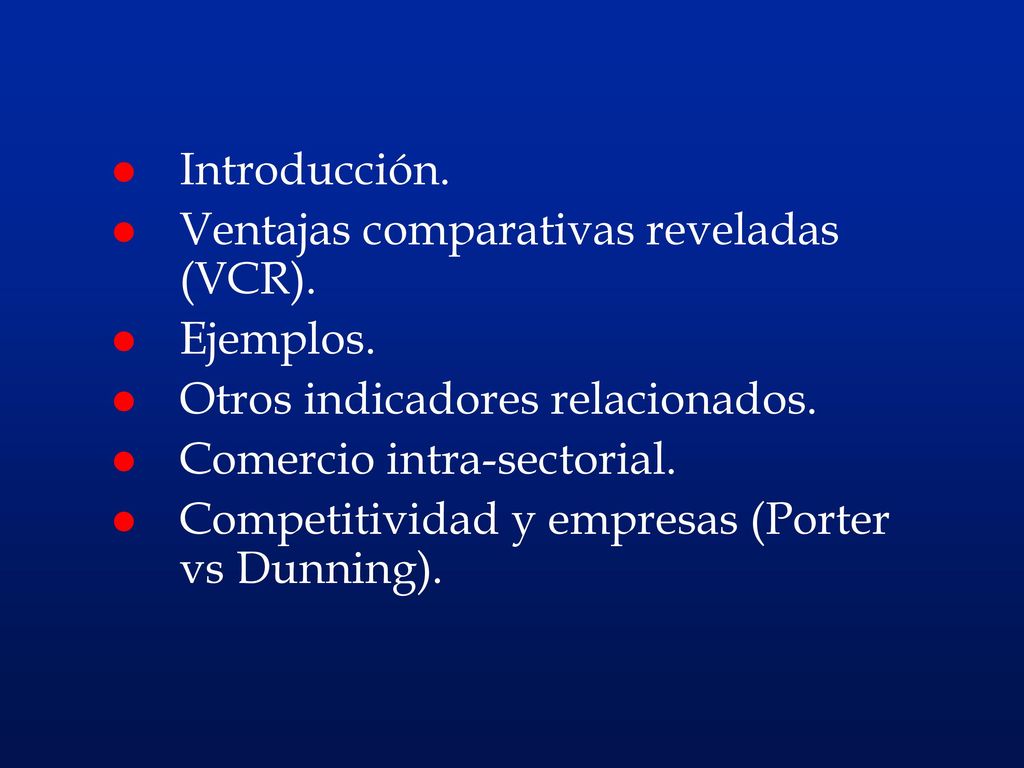Introducción. Ventajas comparativas reveladas (VCR). Ejemplos. Otros indicadores relacionados. Comercio intra-sectorial.