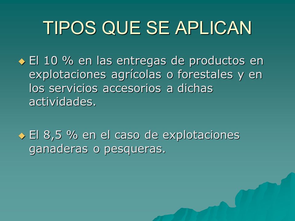 TIPOS QUE SE APLICAN El 10 % en las entregas de productos en explotaciones agrícolas o forestales y en los servicios accesorios a dichas actividades.