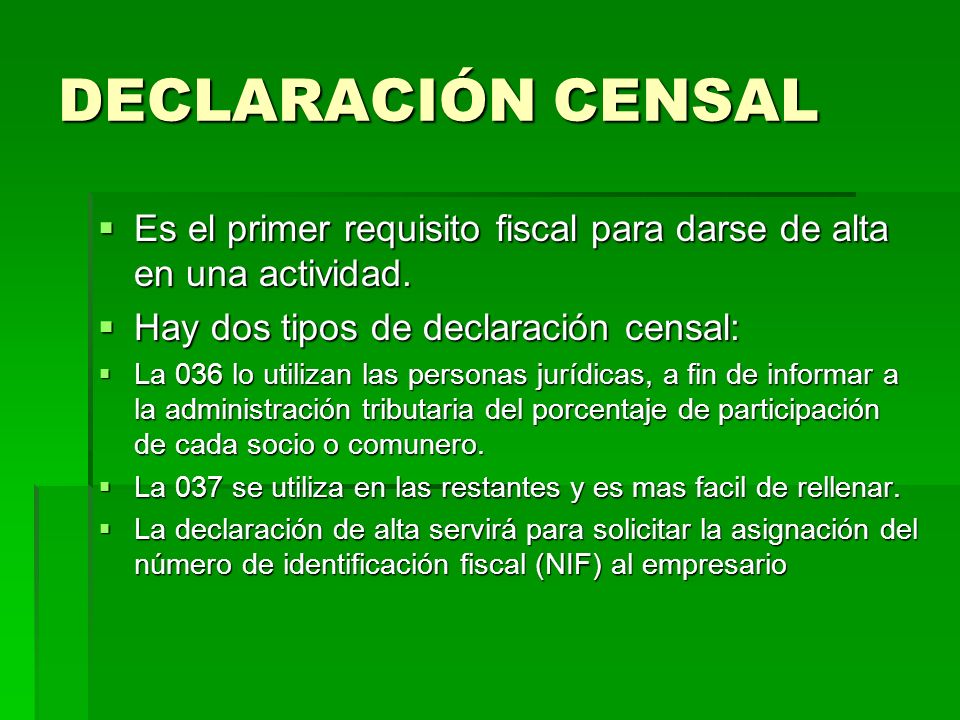 DECLARACIÓN CENSAL Es el primer requisito fiscal para darse de alta en una actividad. Hay dos tipos de declaración censal: