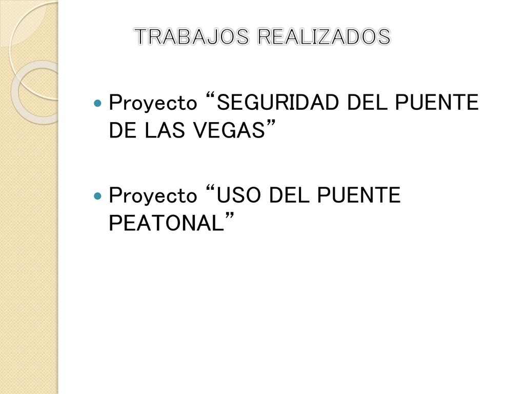 TRABAJOS REALIZADOS Proyecto SEGURIDAD DEL PUENTE DE LAS VEGAS Proyecto USO DEL PUENTE PEATONAL