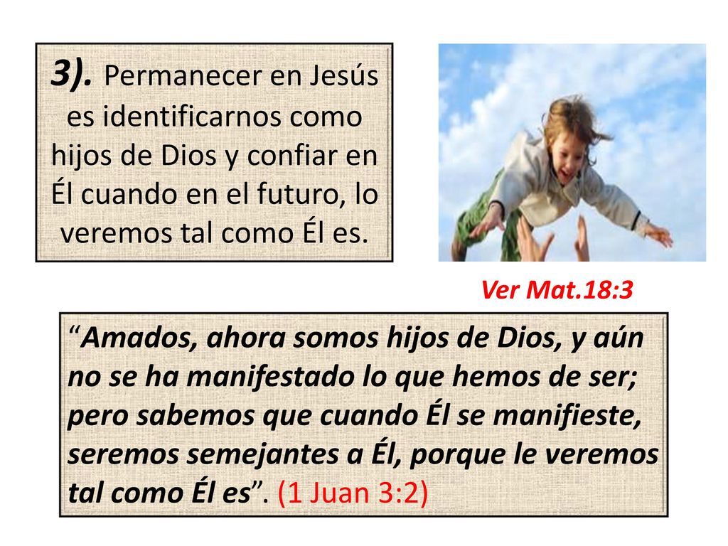 3). Permanecer en Jesús es identificarnos como hijos de Dios y confiar en Él cuando en el futuro, lo veremos tal como Él es.