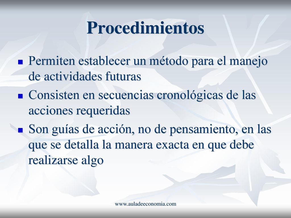 Procedimientos Permiten establecer un método para el manejo de actividades futuras. Consisten en secuencias cronológicas de las acciones requeridas.