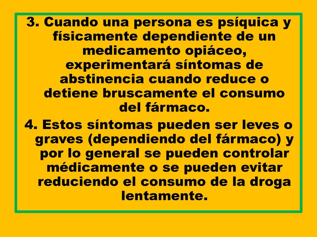 3. Cuando una persona es psíquica y físicamente dependiente de un medicamento opiáceo, experimentará síntomas de abstinencia cuando reduce o detiene bruscamente el consumo del fármaco.
