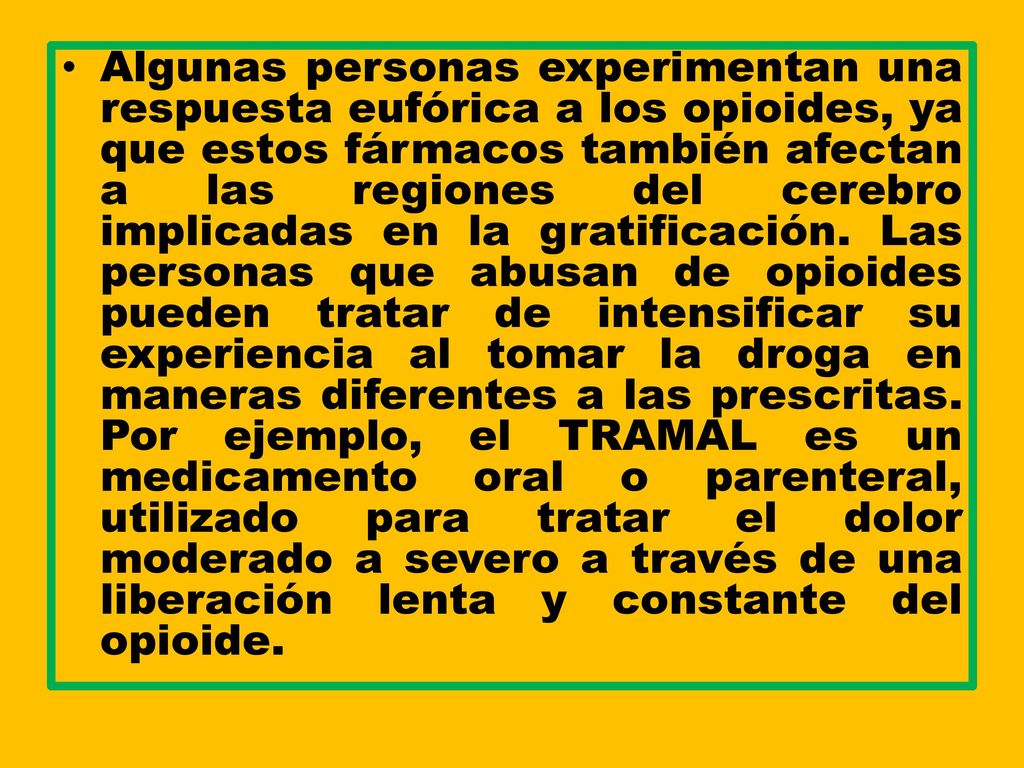 Algunas personas experimentan una respuesta eufórica a los opioides, ya que estos fármacos también afectan a las regiones del cerebro implicadas en la gratificación.