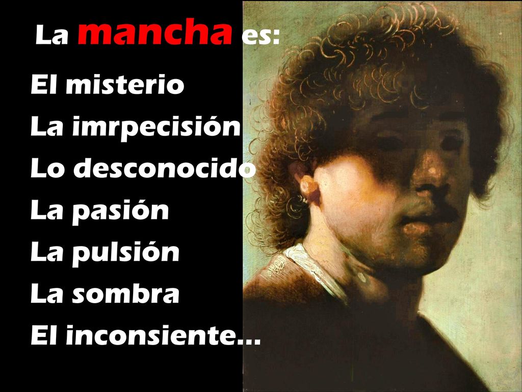La mancha es: El misterio La imrpecisión Lo desconocido La pasión La pulsión La sombra El inconsiente…