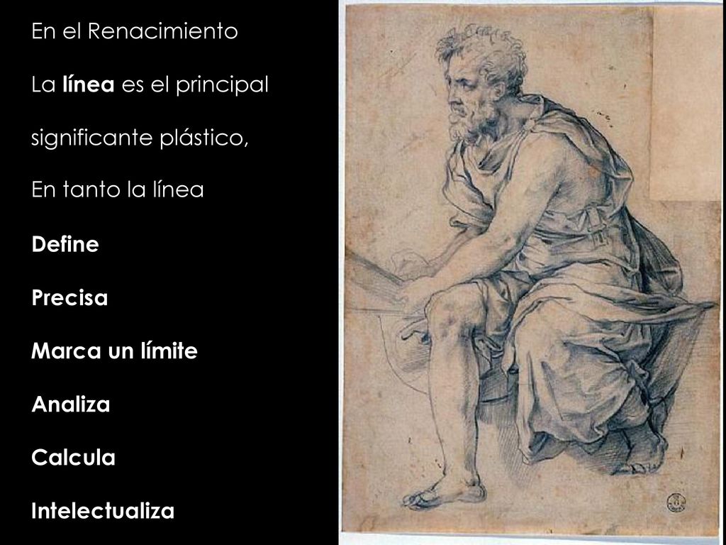 En el Renacimiento La línea es el principal. significante plástico, En tanto la línea. Define. Precisa.