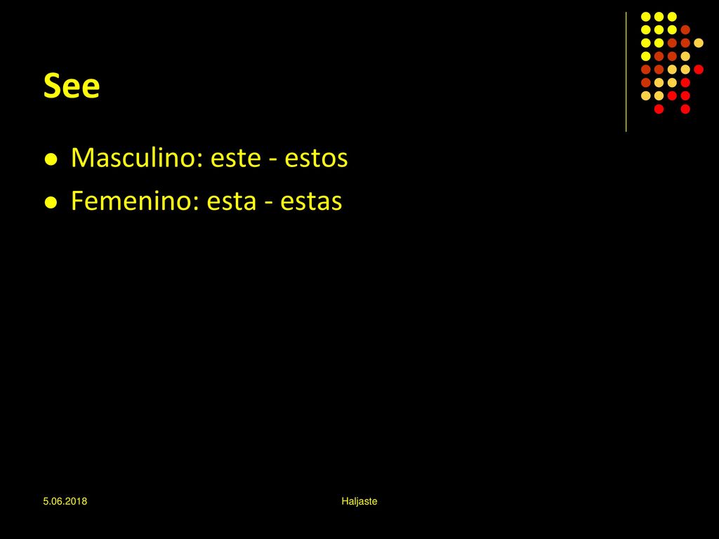 See Masculino: este - estos Femenino: esta - estas Haljaste