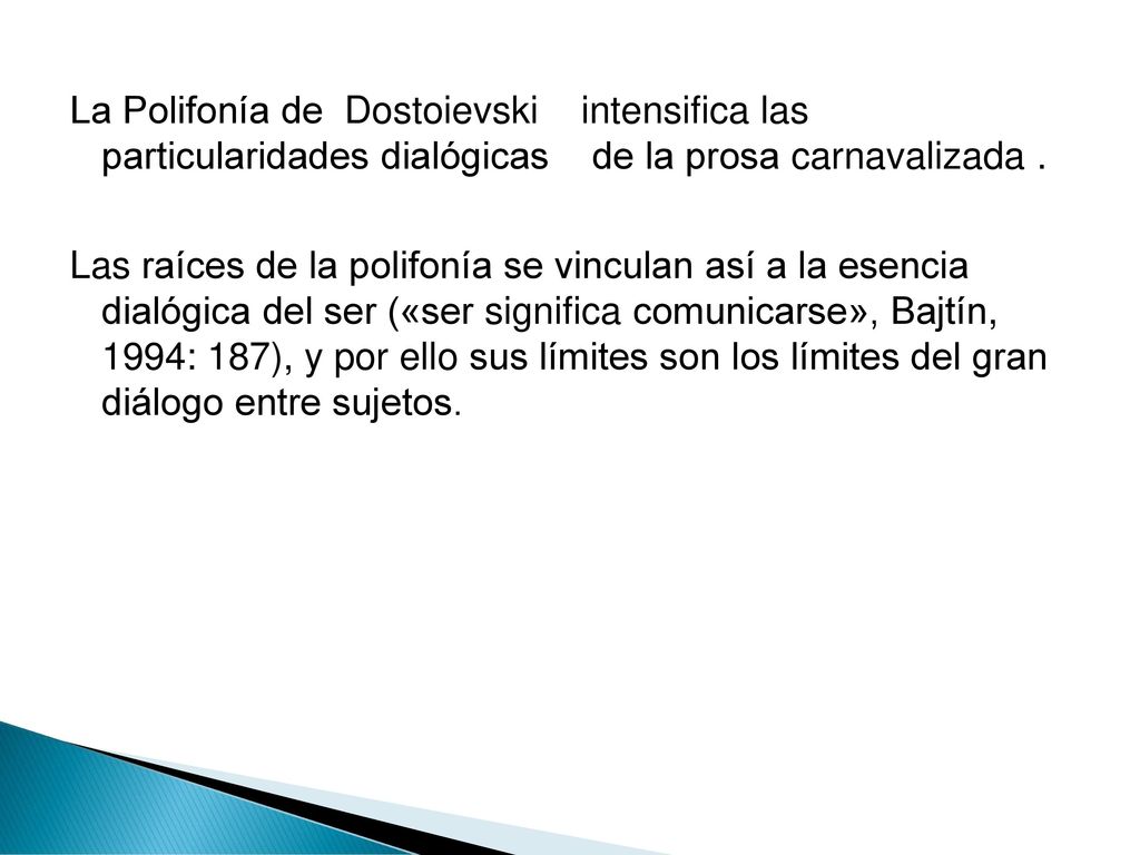 La Polifonía de Dostoievski intensifica las particularidades dialógicas de la prosa carnavalizada .