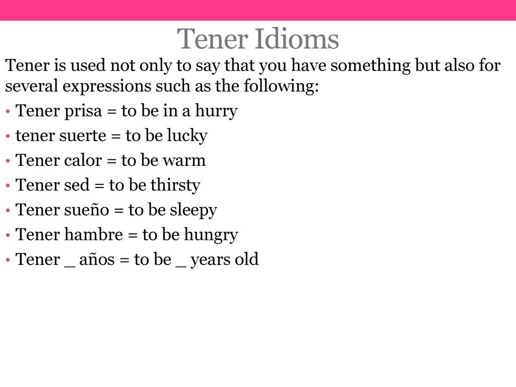 Tener Idioms Tener is used not only to say that you have something but also for several expressions such as the following:
