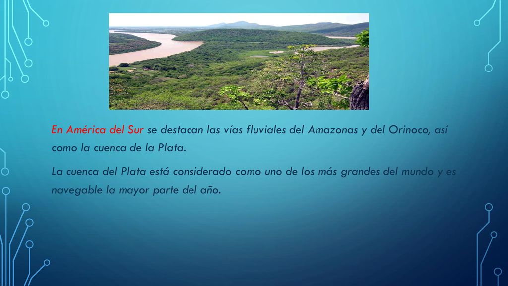 En América del Sur se destacan las vías fluviales del Amazonas y del Orinoco, así como la cuenca de la Plata.