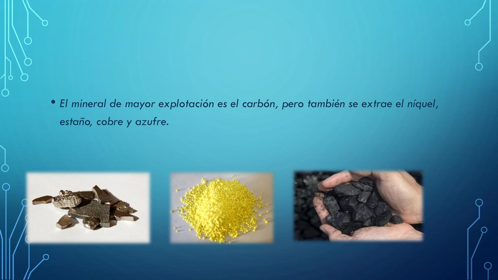 El mineral de mayor explotación es el carbón, pero también se extrae el níquel, estaño, cobre y azufre.