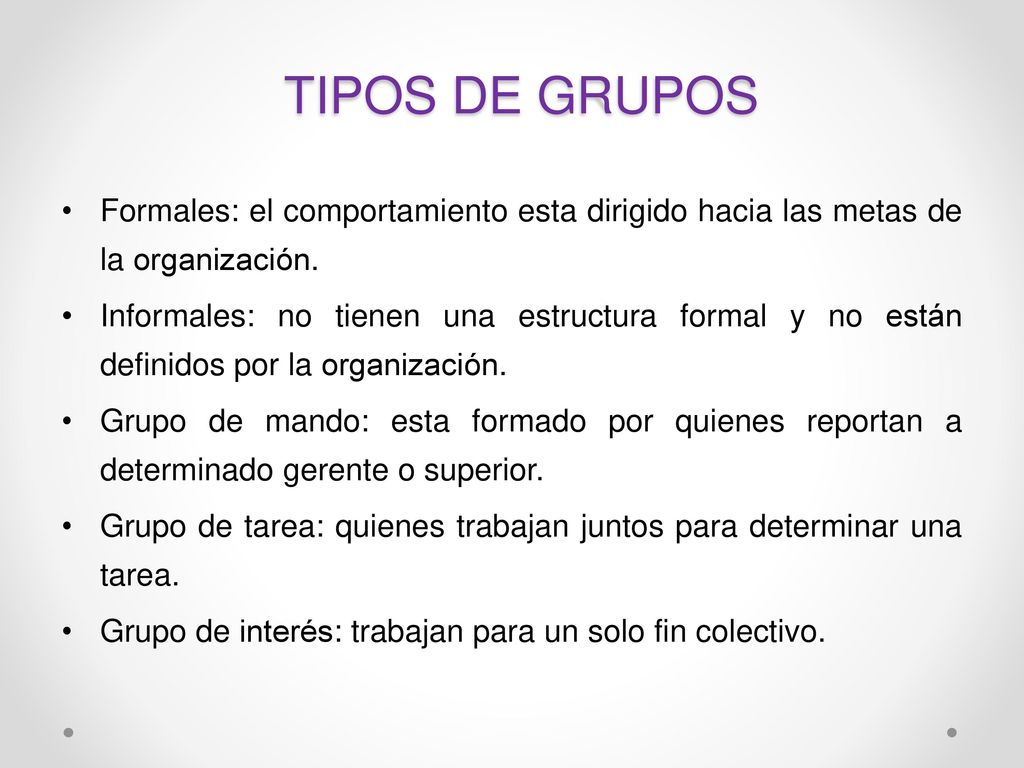 TIPOS DE GRUPOS Formales: el comportamiento esta dirigido hacia las metas de la organización.