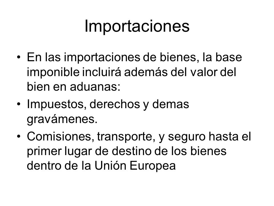 Importaciones En las importaciones de bienes, la base imponible incluirá además del valor del bien en aduanas: