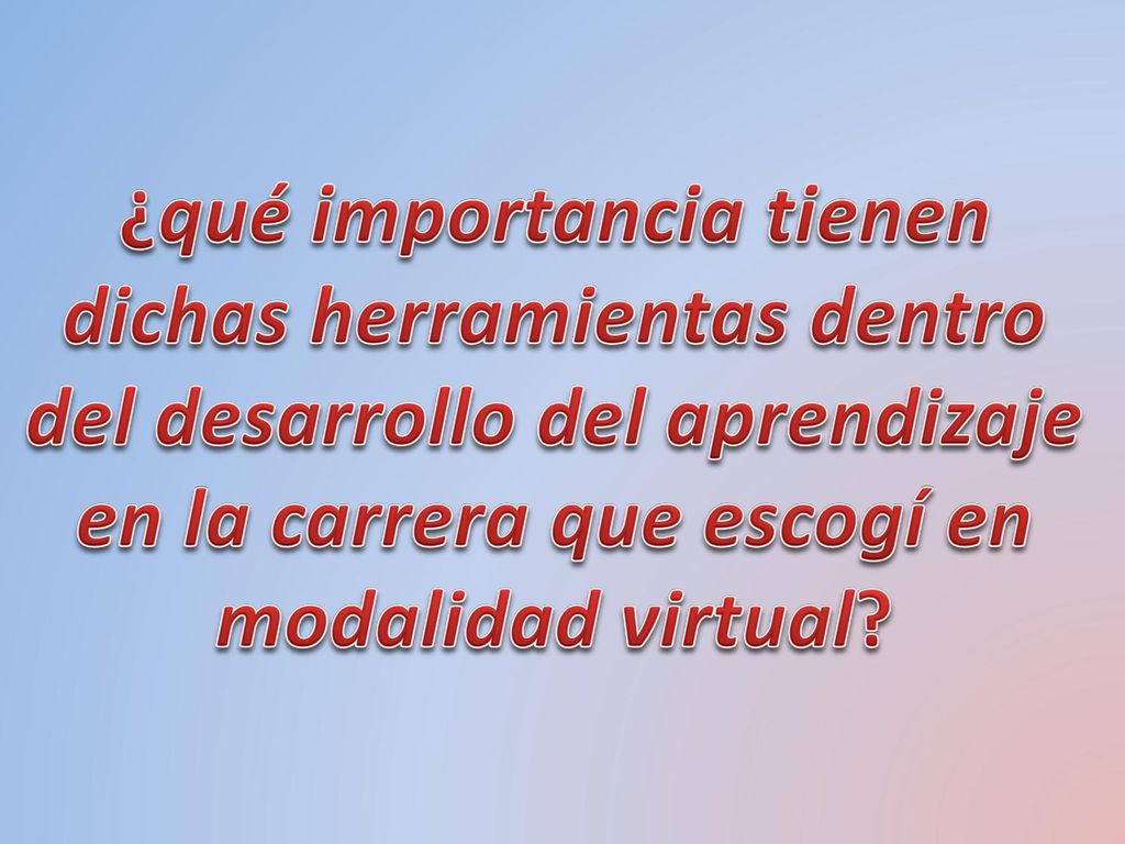 ¿qué importancia tienen dichas herramientas dentro del desarrollo del aprendizaje en la carrera que escogí en modalidad virtual